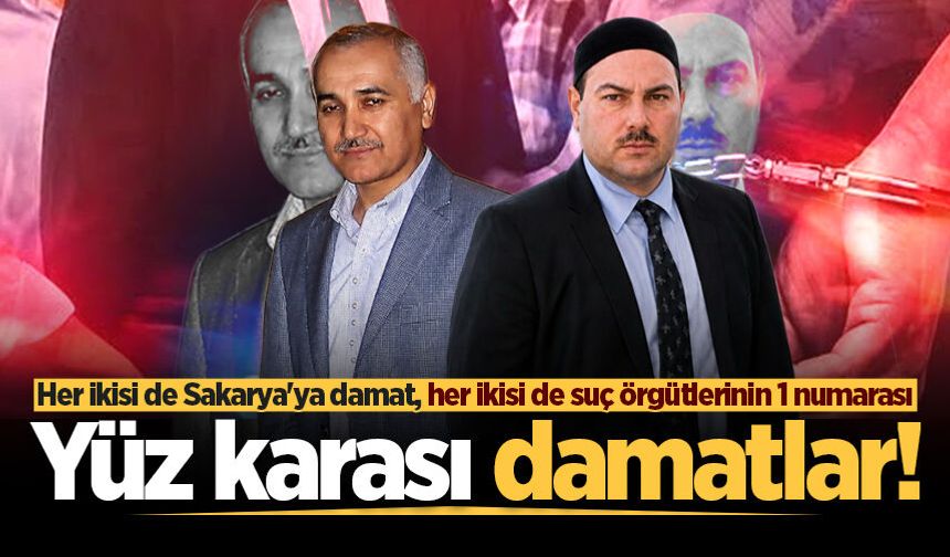 Her ikisi de Sakarya’ya damat, her ikisi de suç örgütlerinin 1 numarası: Yüz karası damatlar!