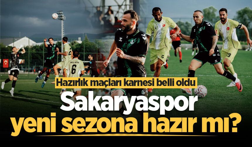 Sakaryaspor yeni sezona hazır mı? Hazırlık maçları karnesi belli oldu