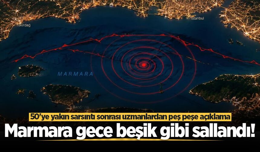 Marmara gece beşik gibi sallandı! Uzmanlardan uyarı var