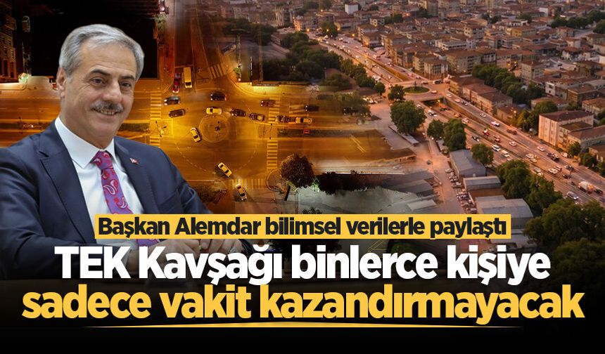 Başkan Alemdar bilimsel verilerle paylaştı: TEK Kavşağı binlerce kişiye sadece vakit kazandırmayacak