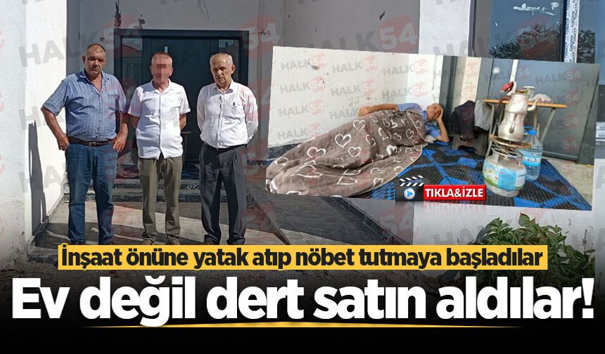 Hendek’te ev değil dert satın aldılar!