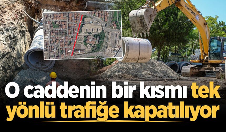 O caddenin bir kısmı tek yönlü trafiğe kapatılıyor