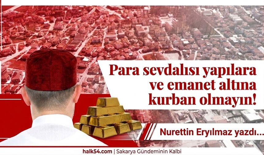Para sevdalısı yapılara ve emanet altına kurban olmayın!