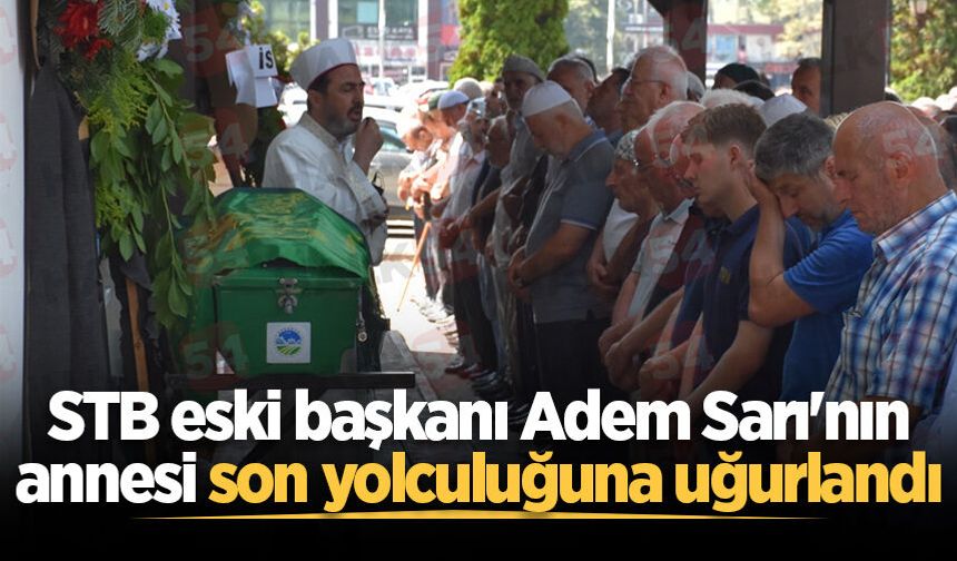STB eski başkanı Adem Sarı'nın annesi son yolculuğuna uğurlandı