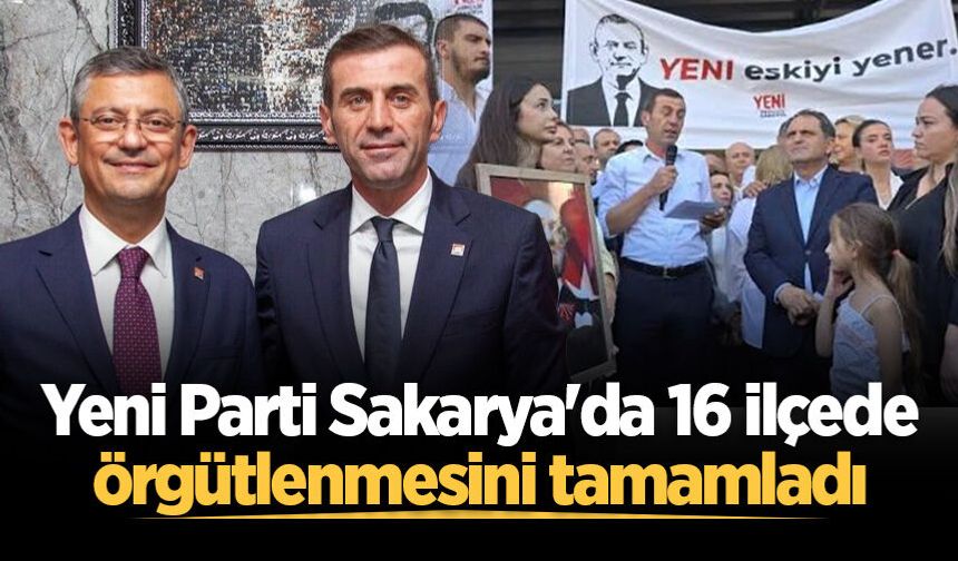 Yeni Parti Sakarya'da 16 ilçede örgütlenmesini tamamladı