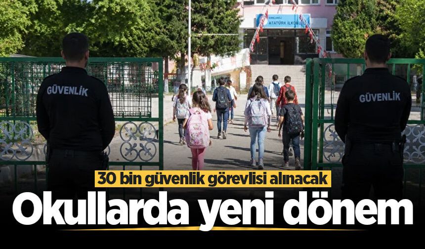 Okullarda yeni güvenlik dönemi! 30 bin personel alınacak