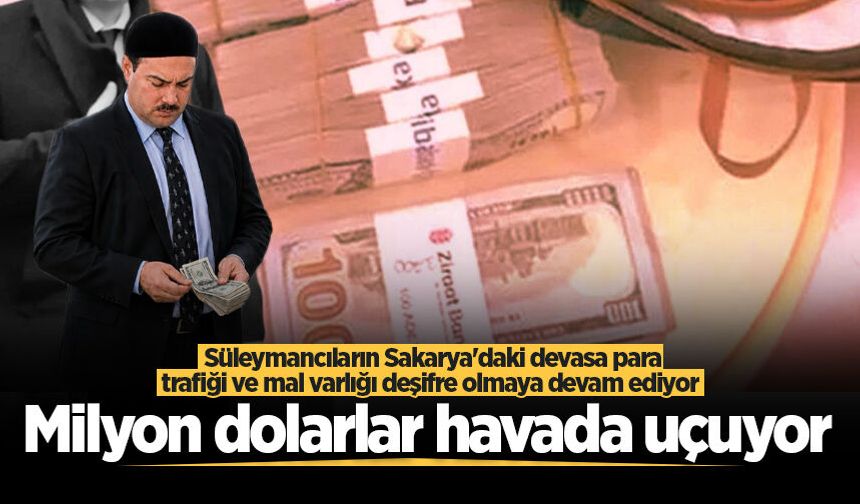 Süleymancıların Sakarya'daki devasa para trafiği ve mal varlığı deşifre olmaya devam ediyor