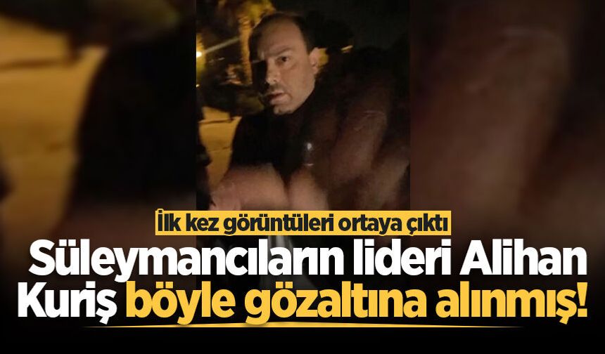 Alihan Kuriş'in gözaltına alındığı an böyle görüntülendi! İlk kez ortaya çıktı