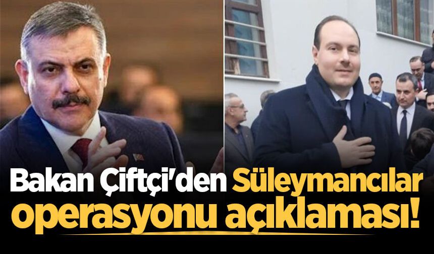 Bakan Çiftçi'den Süleymancılar operasyonu açıklaması!