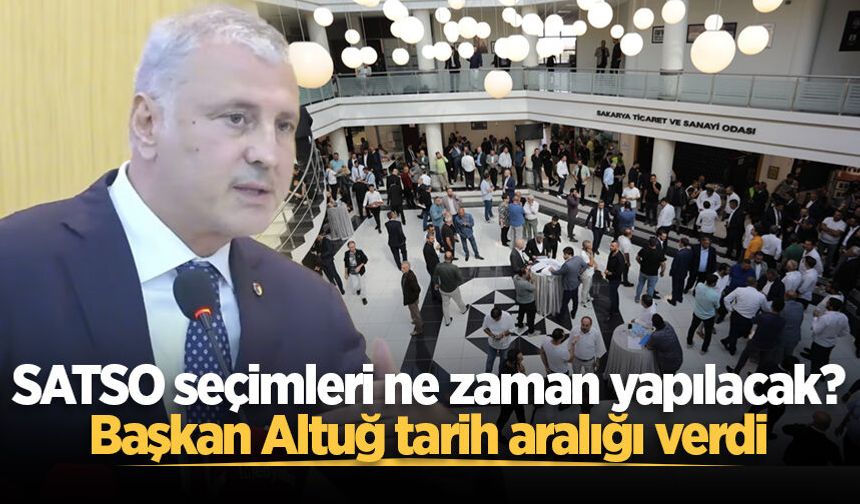 SATSO seçimleri ne zaman yapılacak? Başkan Altuğ tarih aralığı verdi