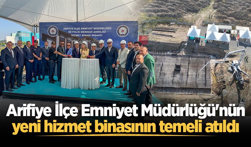 Arifiye İlçe Emniyet Müdürlüğü'nün yeni hizmet binasının temeli atıldı