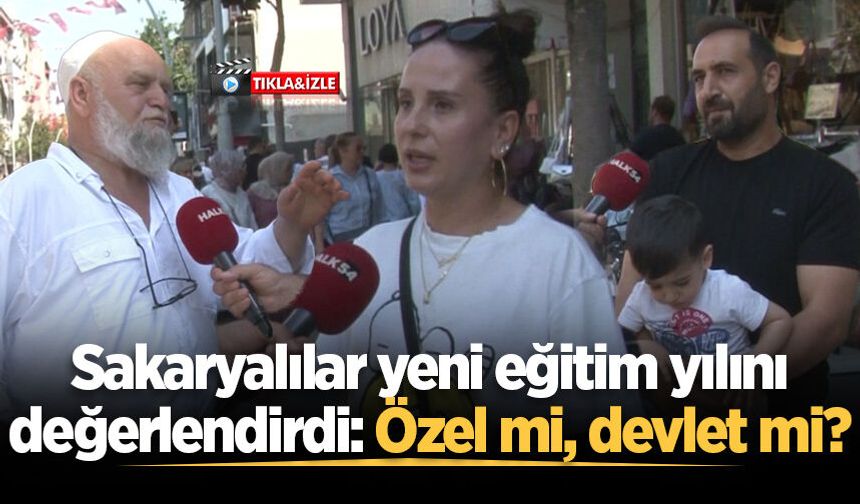 Sakaryalılar yeni eğitim yılını değerlendirdi: Özel mi, devlet mi?