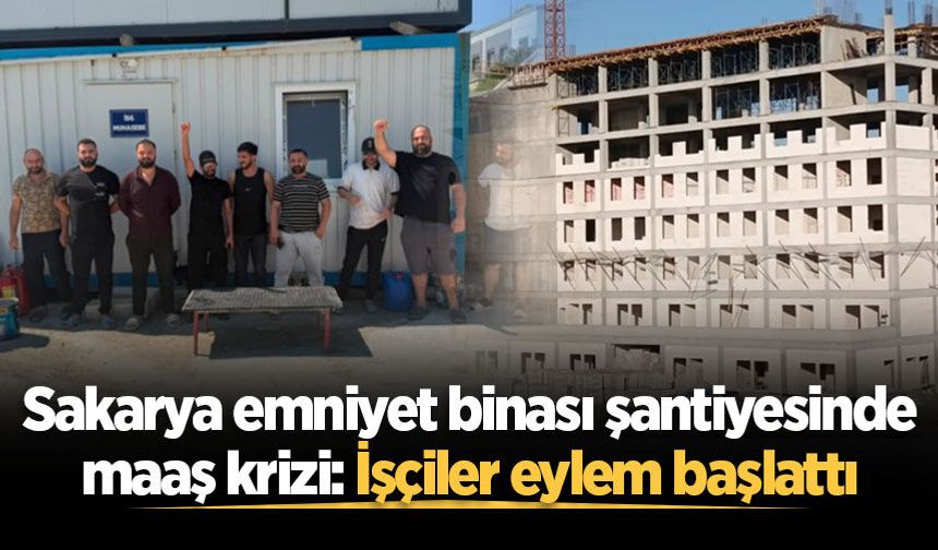 Sakarya emniyet binası şantiyesinde maaş krizi: İşçiler eylem başlattı