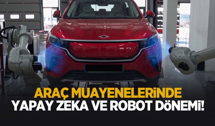 Araç muayenelerinde yapay zeka ve robot dönemi