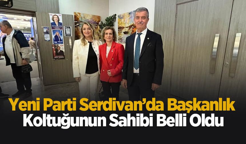 Yeni Parti Serdivan’da başkanlık koltuğunun sahibi belli oldu