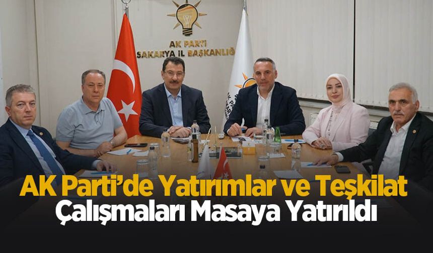 AK Parti’de Yatırımlar ve Teşkilat çalışmaları masaya yatırıldı