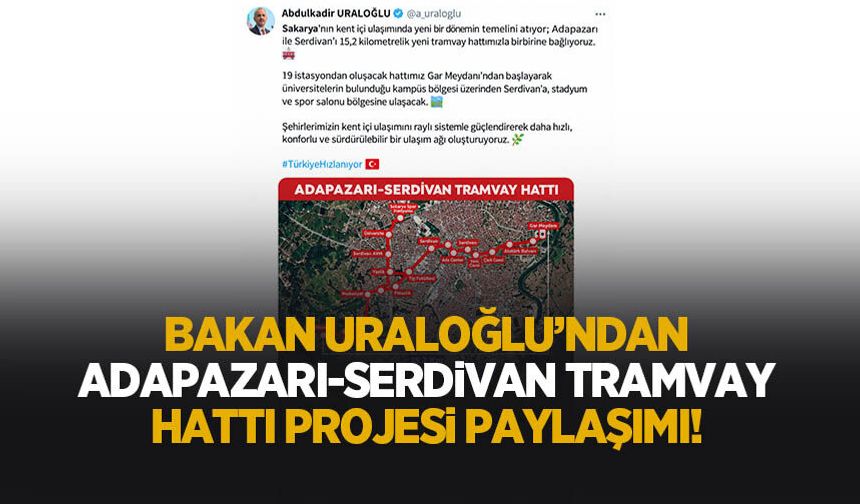 Bakan Uraloğlu'nda Adapazarı-Serdivan Tramvay Hattı paylaşımı