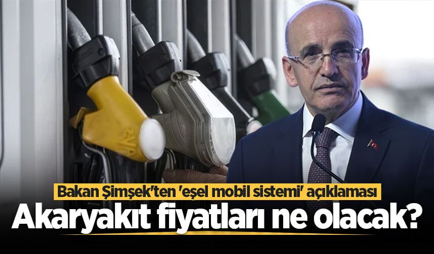 Akaryakıt fiyatları ne olacak? Bakan Şimşek'ten 'eşel mobil sistemi' açıklaması