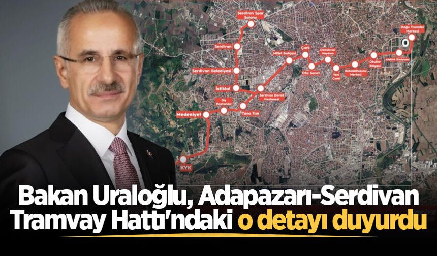 Bakan Uraloğlu, Adapazarı-Serdivan Tramvay Hattı'ndaki o detayı duyurdu