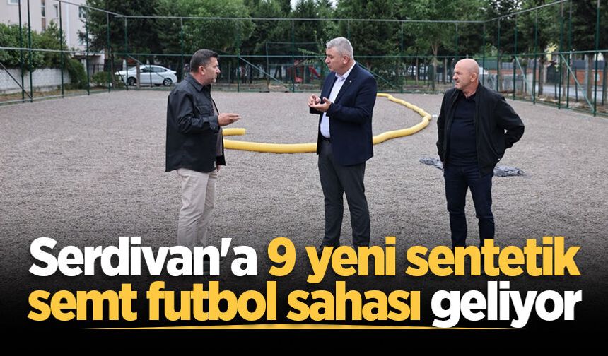 Serdivan'a 9 yeni sentetik semt futbol sahası geliyor