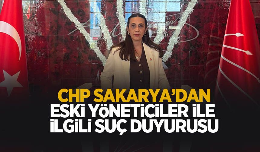 CHP Sakarya İl Başkanlığı'ndan eski yöneticilerle ilgili suç duyurusu açıklaması