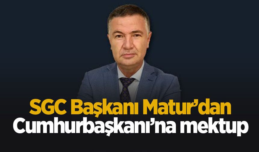 SGC Başkanı Sezai Matur'dan Cumhurbaşkanı Erdoğan'a mektup