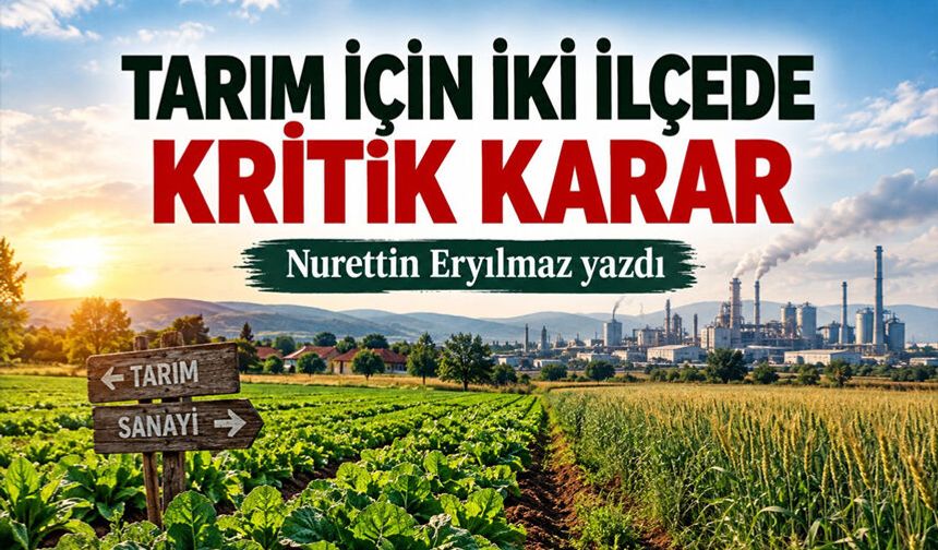Tarım için iki ilçede kritik karar