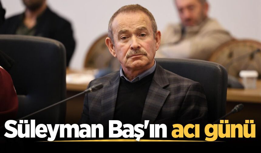 Süleyman Baş'ın acı günü