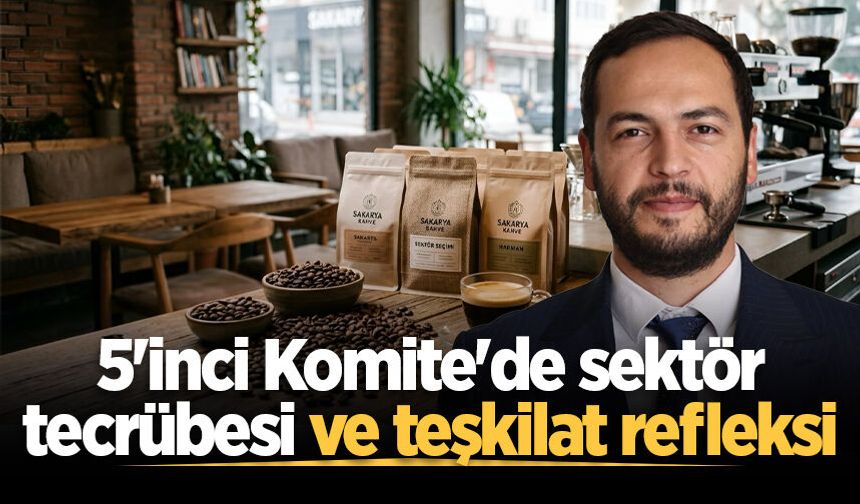 5'inci Komite'de sektör tecrübesi ve teşkilat refleksi