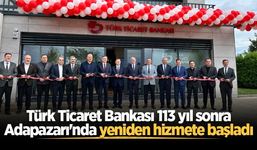 Türk Ticaret Bankası 113 yıl sonra Adapazarı'nda yeniden hizmete başladı