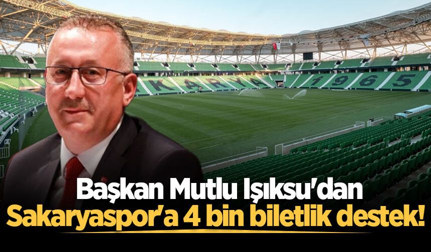 Başkan Mutlu Işıksu'dan Sakaryaspor'a 4 bin biletlik destek!