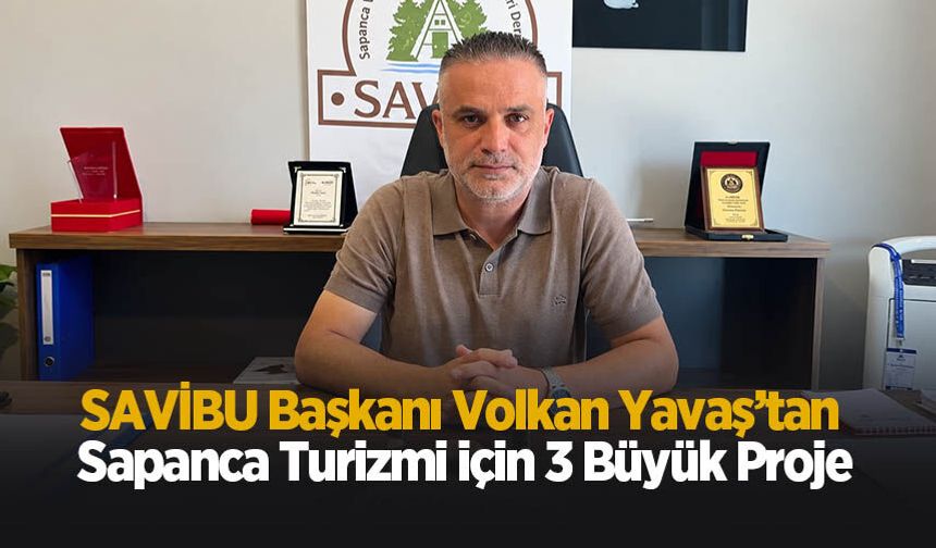 SAVİBU Başkanı Volkan Yavaş’tan Sapanca Turizmi İçin 3 büyük proje