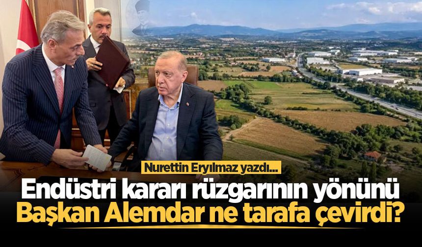 Nurettin Eryılmaz yazdı: Endüstri kararı rüzgârının yönünü Başkan Alemdar ne tarafa çevirdi?