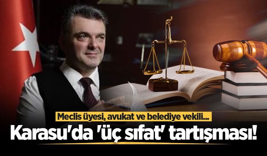 Karasu'da 'üç sıfat' tartışması! Meclis üyesi, avukat ve belediye vekili...