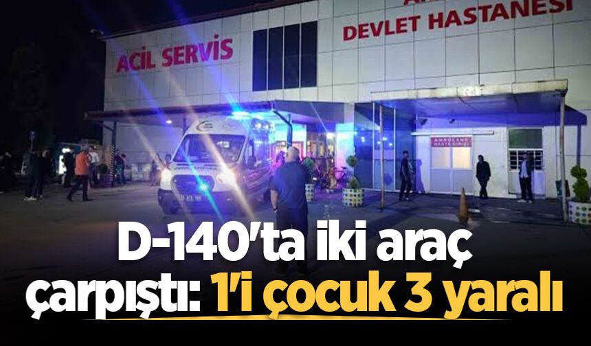D-140'ta iki araç çarpıştı: 1'i çocuk 3 yaralı