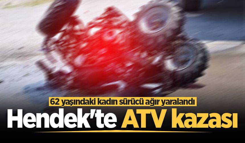 Hendek'te ATV kazası: 62 yaşındaki kadın sürücü ağır yaralandı