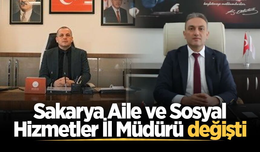 Sakarya Aile ve Sosyal Hizmetler İl Müdürü değişti