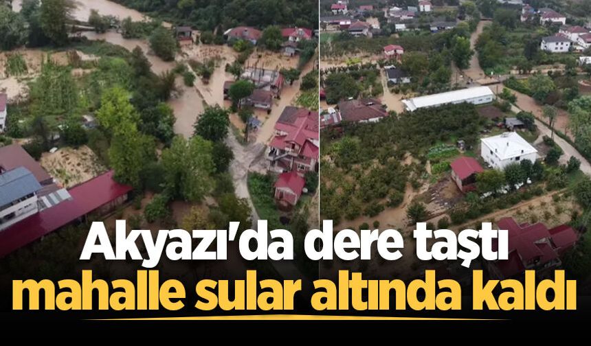 Akyazı'da dere taştı, mahalle sular altında kaldı