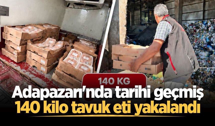 Adapazarı'nda tarihi geçmiş 140 kilo tavuk eti yakalandı