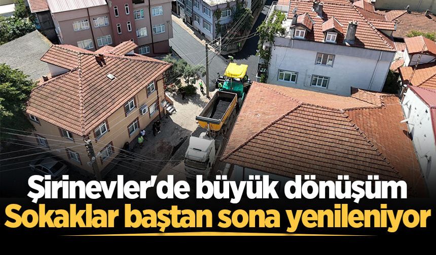 Şirinevler'de büyük dönüşüm: Sokaklar baştan sona yenileniyor