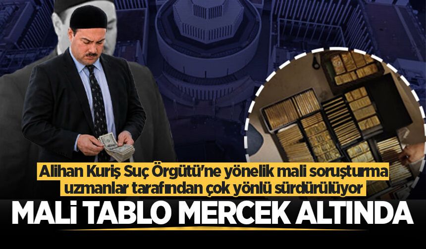 Alihan Kuriş Suç Örgütü'ne yönelik mali soruşturma uzmanlar tarafından çok yönlü sürdürülüyor
