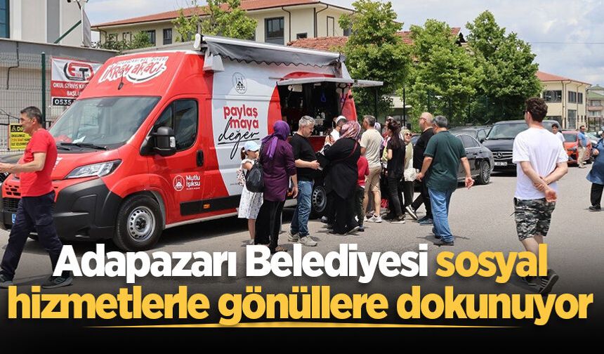Adapazarı Belediyesi sosyal hizmetlerle gönüllere dokunuyor