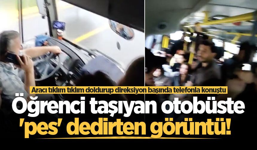 Öğrenci taşıyan otobüste 'pes' dedirten görüntü! Aracı tıklım tıklım doldurup direksiyon başında telefonla konuştu