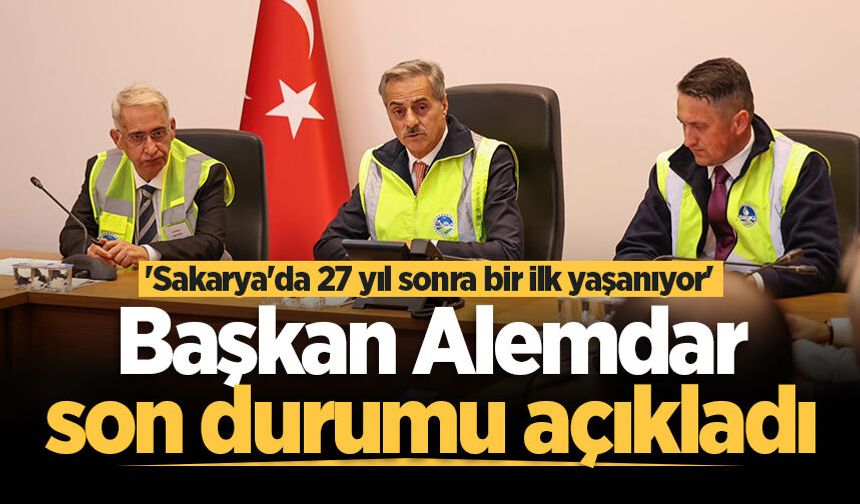 Başkan Alemdar 'Sakarya'da 27 yıl sonra bir ilk yaşanıyor' diyerek son durumu açıkladı