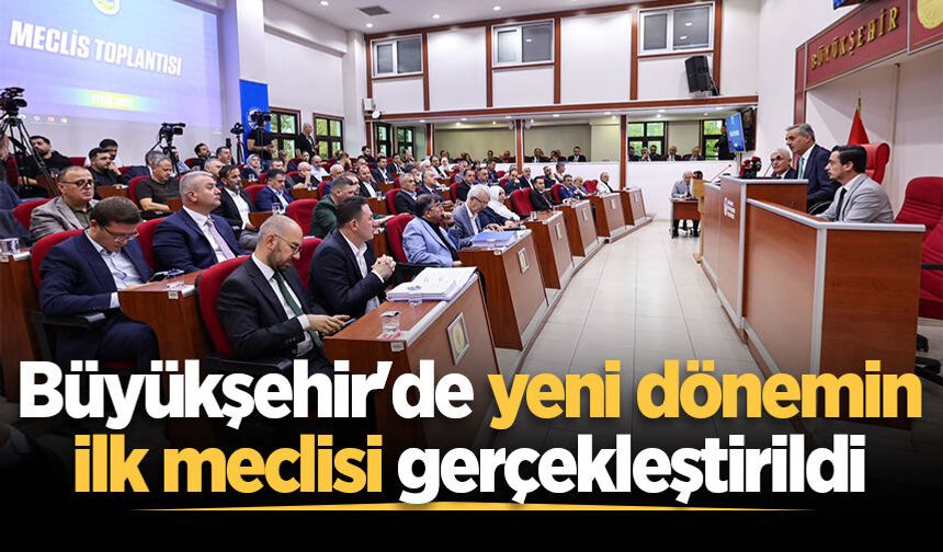 Sakarya Büyükşehir Belediyesi'nde yeni dönemin ilk meclisi gerçekleştirildi