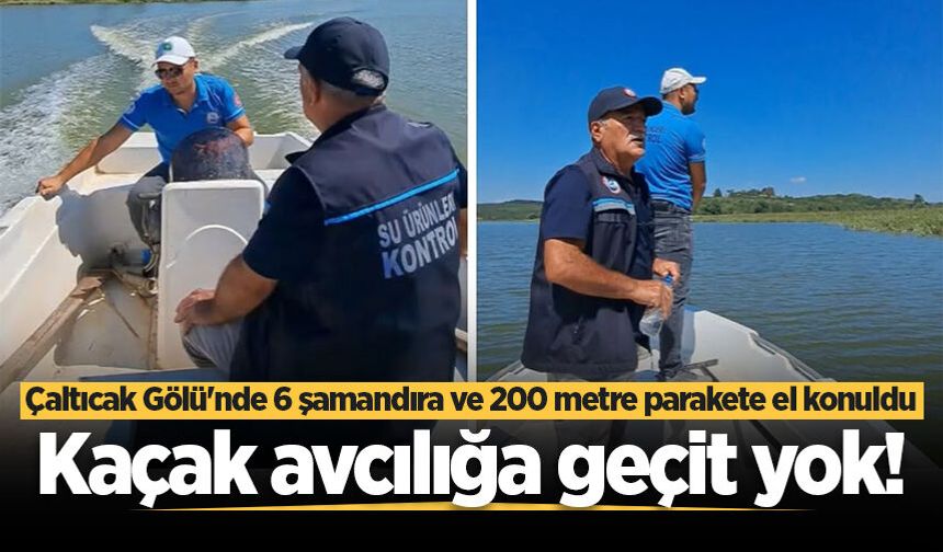 Sakarya’da kaçak avcılığa geçit yok! Çaltıcak Gölü'nde 6 şamandıra ve 200 metre parakete el konuldu