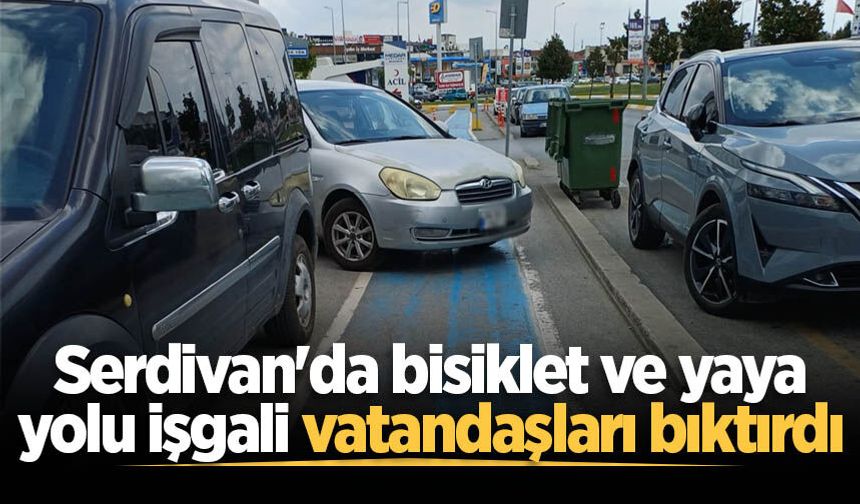 Serdivan'da bisiklet ve yaya yolu işgali vatandaşları bıktırdı
