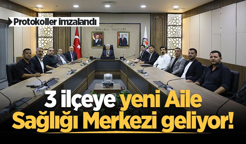 Sakarya'da 3 ilçeye yeni Aile Sağlığı Merkezi geliyor! Protokoller imzalandı