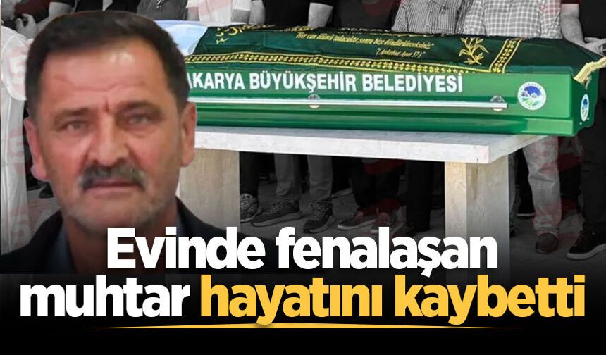Evinde fenalaşan muhtar hayatını kaybetti