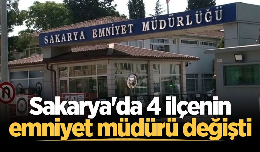Sakarya'da 4 ilçenin emniyet müdürü değişti